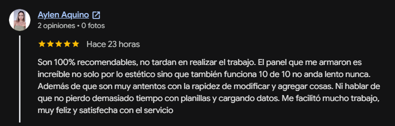 Reseña de 5 estrellas en Google de Aylen Aquino, dueña de Glowing Nails: “Son 100% recomendables, no tardan en realizar el trabajo. El panel que me armaron es increíble no solo por lo estético sino que también funciona 10 de 10, no anda lento nunca. No pierdo demasiado tiempo con planillas y cargando datos. Muy feliz y satisfecha con el servicio.”